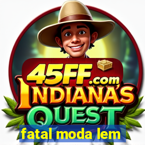 fatal moda lem